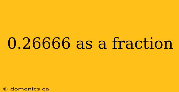 0.26666 as a fraction