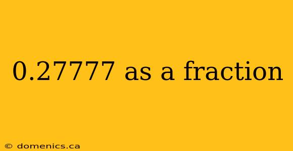 0.27777 as a fraction