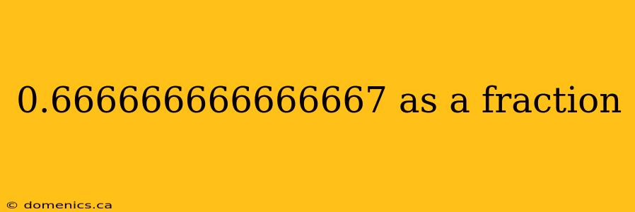 0.666666666666667 as a fraction