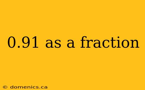 0.91 as a fraction