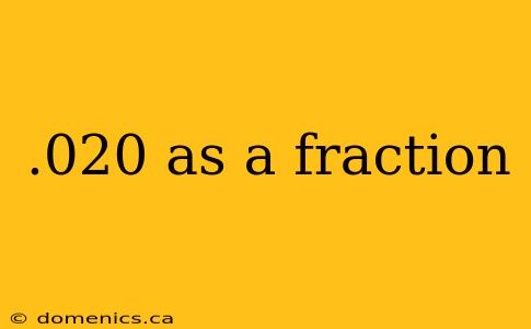 .020 as a fraction