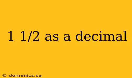 1 1/2 as a decimal