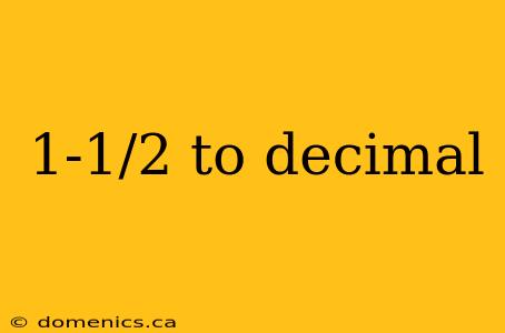 1-1/2 to decimal