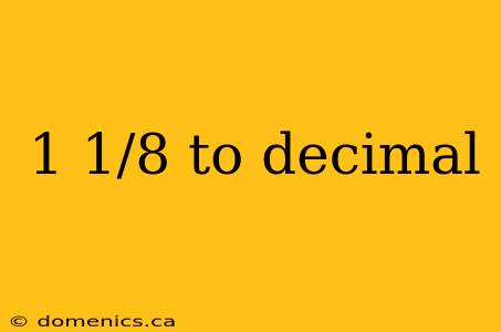 1 1/8 to decimal