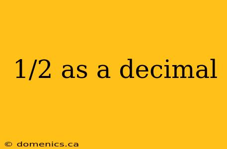 1/2 as a decimal