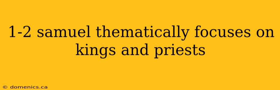1-2 samuel thematically focuses on kings and priests