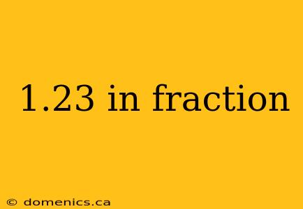 1.23 in fraction