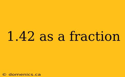 1.42 as a fraction