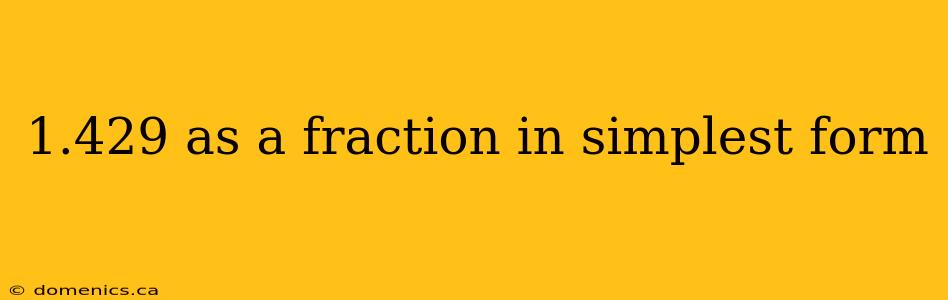 1.429 as a fraction in simplest form