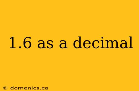 1.6 as a decimal