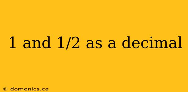 1 and 1/2 as a decimal