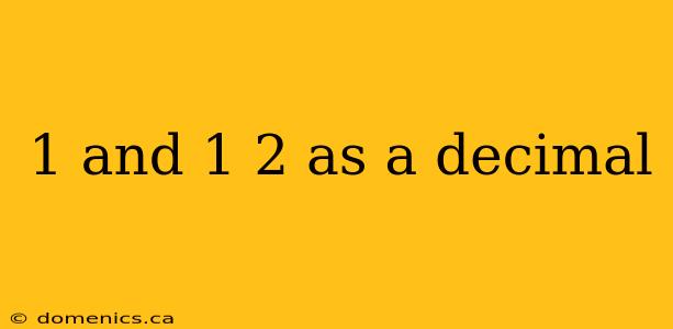 1 and 1 2 as a decimal