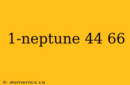 1-neptune 44 66