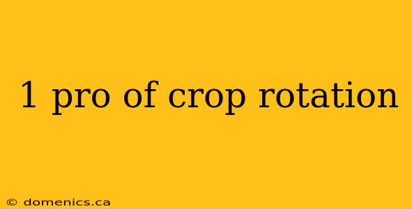 1 pro of crop rotation