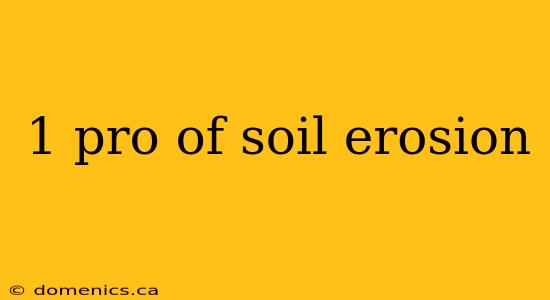 1 pro of soil erosion