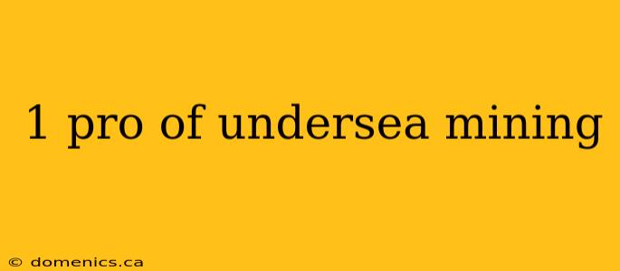 1 pro of undersea mining