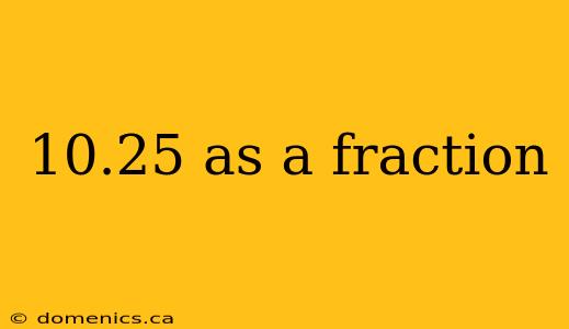 10.25 as a fraction