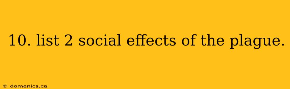 10. list 2 social effects of the plague.