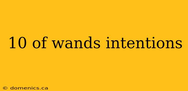 10 of wands intentions