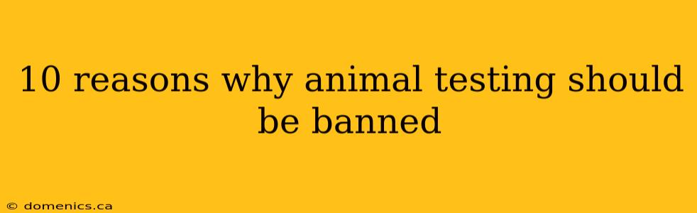 10 reasons why animal testing should be banned