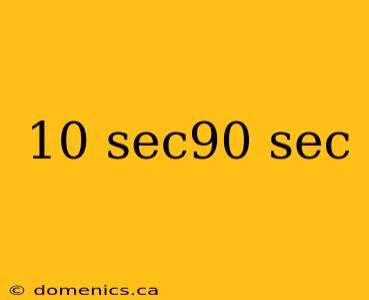 10 sec90 sec