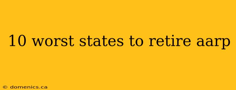 10 worst states to retire aarp