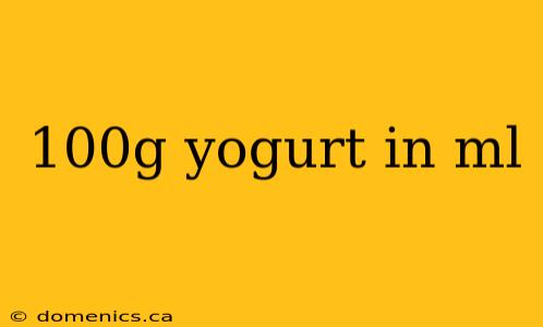 100g yogurt in ml