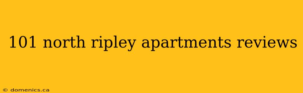 101 north ripley apartments reviews