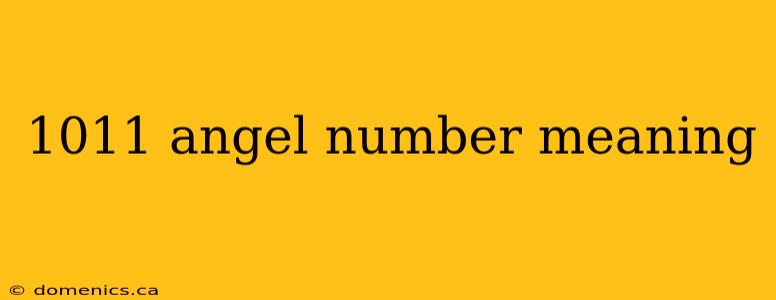 1011 angel number meaning