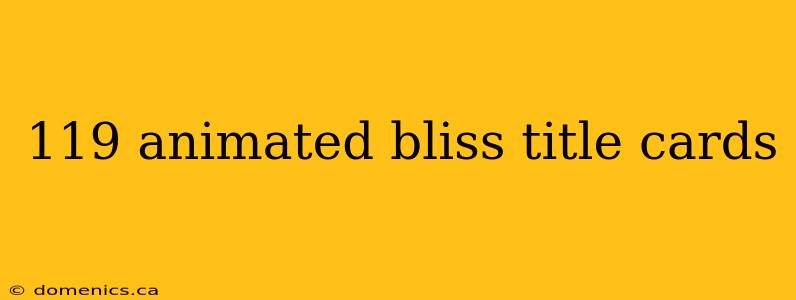 119 animated bliss title cards