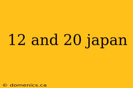 12 and 20 japan