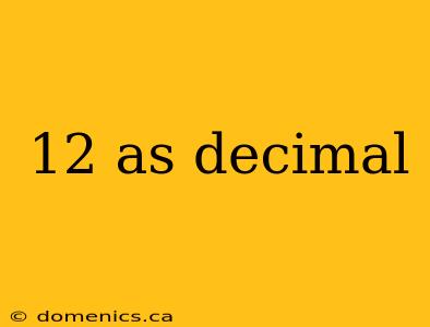 12 as decimal