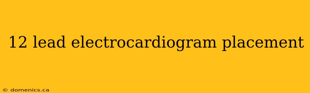 12 lead electrocardiogram placement