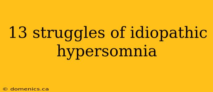 13 struggles of idiopathic hypersomnia