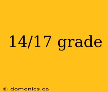 14/17 grade