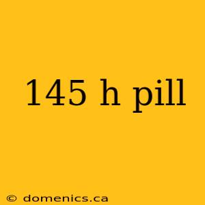 145 h pill