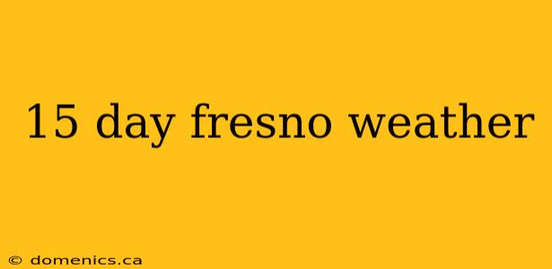 15 day fresno weather