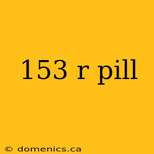 153 r pill