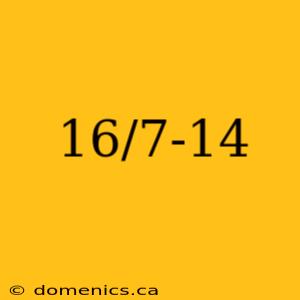16/7-14