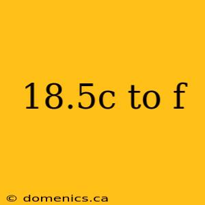 18.5c to f