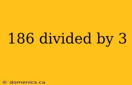 186 divided by 3