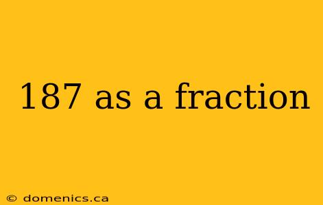 187 as a fraction