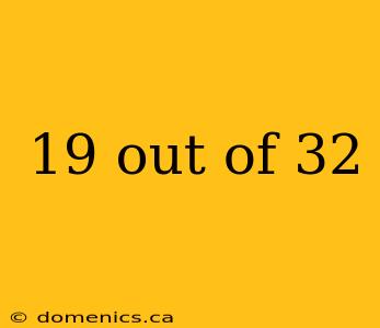 19 out of 32