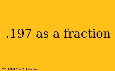 .197 as a fraction