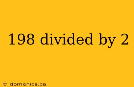 198 divided by 2