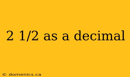 2 1/2 as a decimal