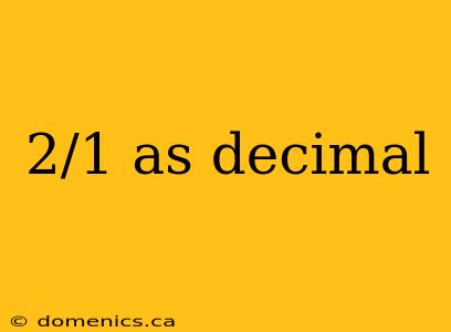 2/1 as decimal