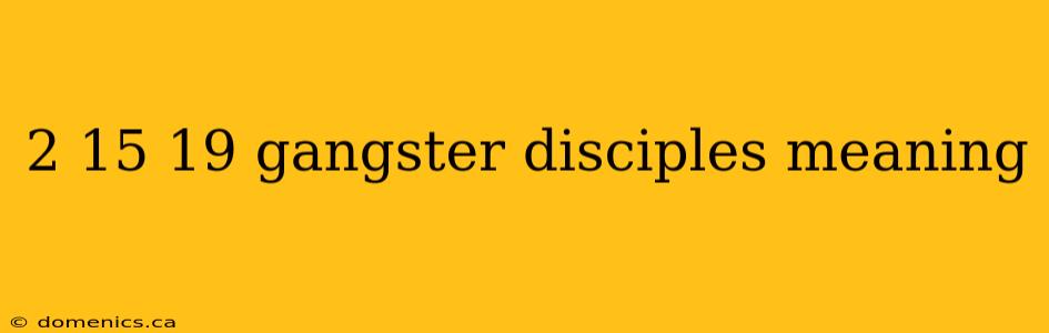 2 15 19 gangster disciples meaning