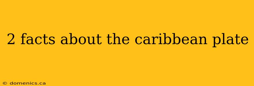 2 facts about the caribbean plate