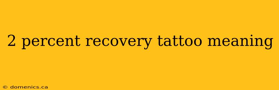 2 percent recovery tattoo meaning